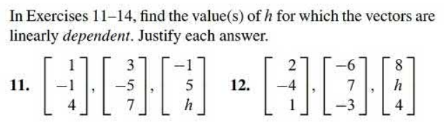 In Exercises 11-14, find the value(s) of h for which the vectors are
linearly dependent. Justify each answer.
11.
-1
QHD-ODD
5
12.
h
1
3
-5
7
2
-6
7
-3
8
4