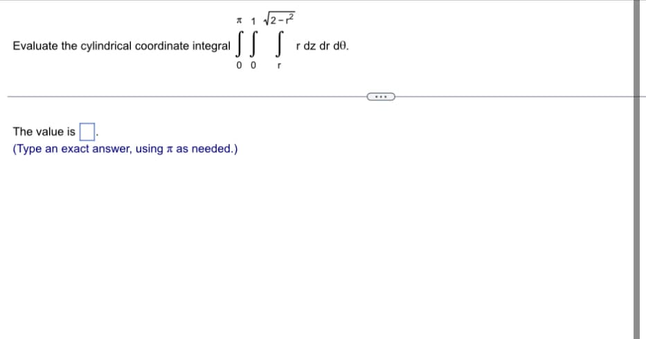 Evaluate the cylindrical coordinate integral
* 1 √√2-1²2²
SS S
00
r
The value is
(Type an exact answer, using as needed.)
r dz dr de.