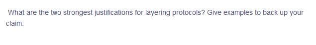 What are the two strongest justifications for layering protocols? Give examples to back up your
claim.
