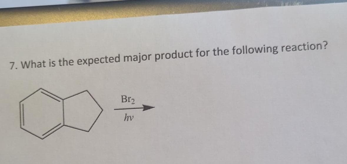 7. What is the expected major product for the following reaction?
Br₂
hv