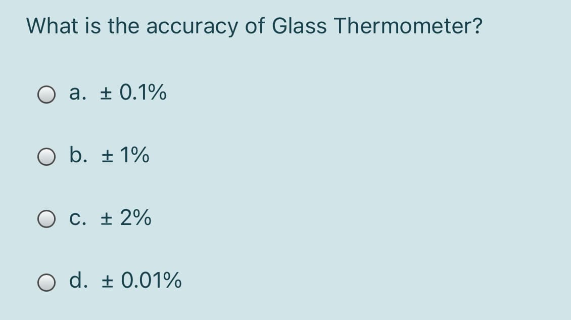 What is the accuracy of Glass Thermometer?
O a. ± 0.1%
O b. ± 1%
C. ± 2%
O d. ± 0.01%
