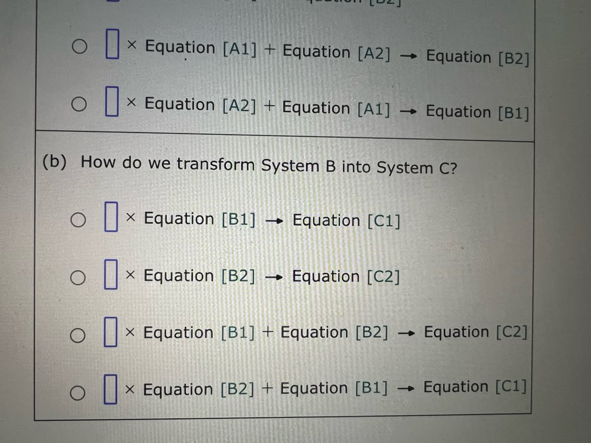 × Equation [A1] + Equation [A2]
Equation [B2]
O
x Equation [A2] + Equation [A1]
-
Equation [B1]
(b) How do we transform System B into System C?
Ox Equation [B1]
x Equation [B1] Equation [C1]
->>
x Equation [B2] Equation [C2]
O
x Equation [B1] + Equation [B2]
->>>
Equation [C2]
Ox Equation [B2] + Equation [B1] Equation [C1]
→