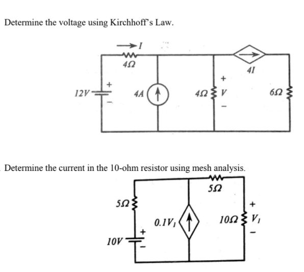 Determine the voltage using Kirchhoff's Law.
41
12V -
4A
Determine the current in the 10-ohm resistor using mesh analysis.
0.1V,
102{ V,
10V
