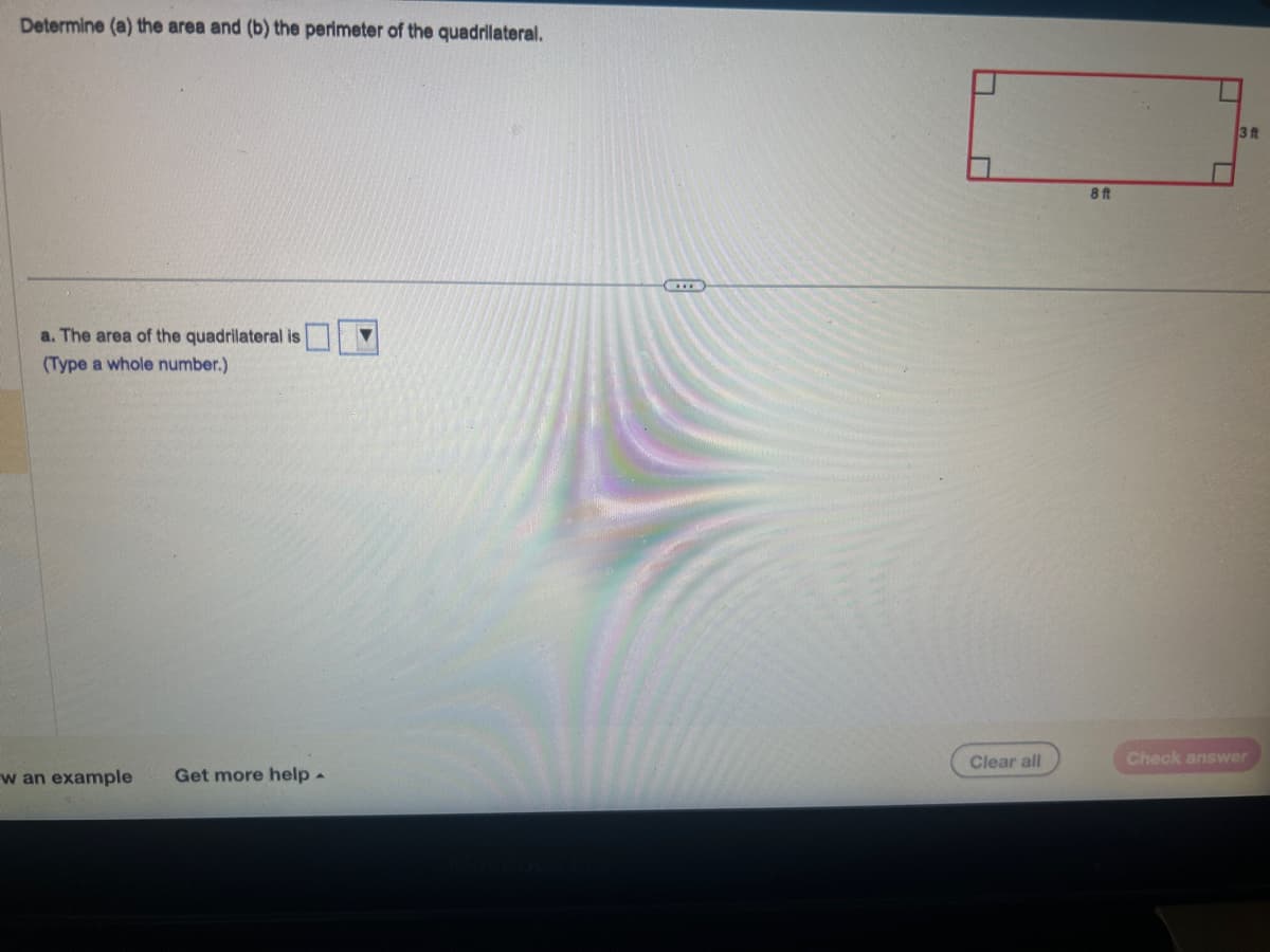 Determine (a) the area and (b) the perimeter of the quadrilateral.
a. The area of the quadrilateral is
(Type a whole number.)
w an example Get more help.
T
U
Clear all
8 ft
3 ft
Check answer