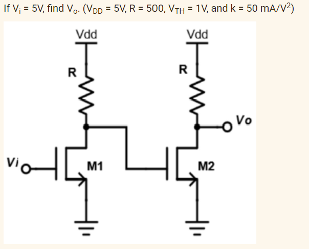 If V₁ = 5V, find Vo. (VDD = 5V, R = 500, VTH = 1V, and k = 50 mA/V²)
Vdd
Vdd
T
vio
R
M1
R
m
-0 vo
M2