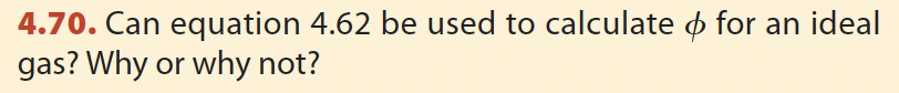4.70. Can equation 4.62 be used to calculate ☀ for an ideal
gas? Why or why not?