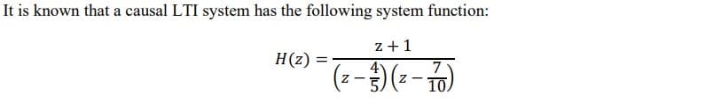 It is known that a causal LTI system has the following system function:
z +1
H(z)
