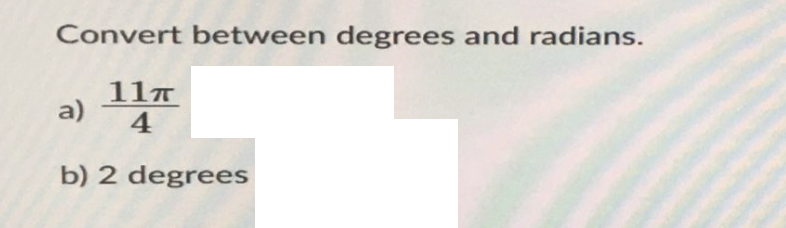 Convert between degrees and radians.
11T
4
a)
b) 2 degrees