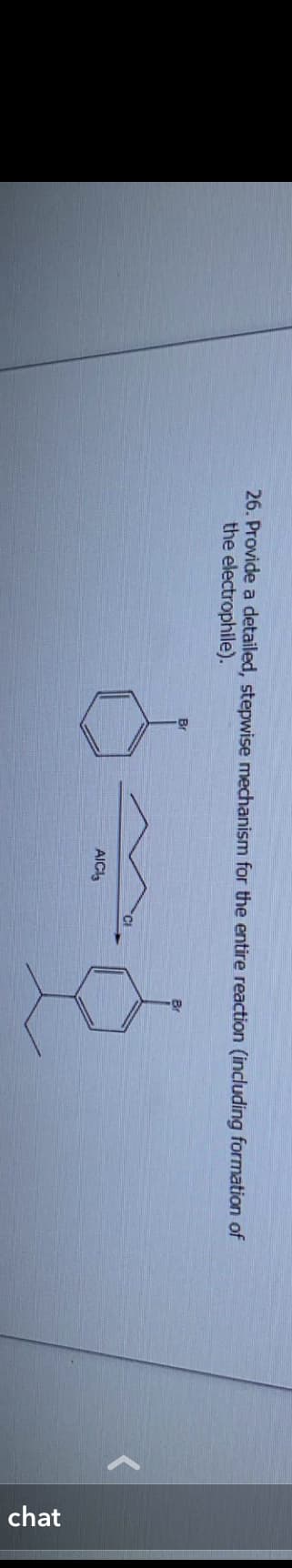 26. Provide a detailed, stepwise mechanism for the entire reaction (including formation of
the electrophile).
Br
6-
AICI
chat