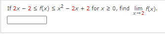 If 2x - 2s f(x) sx2 - 2x + 2 for x 2 0, find lim f(x).
x-2

