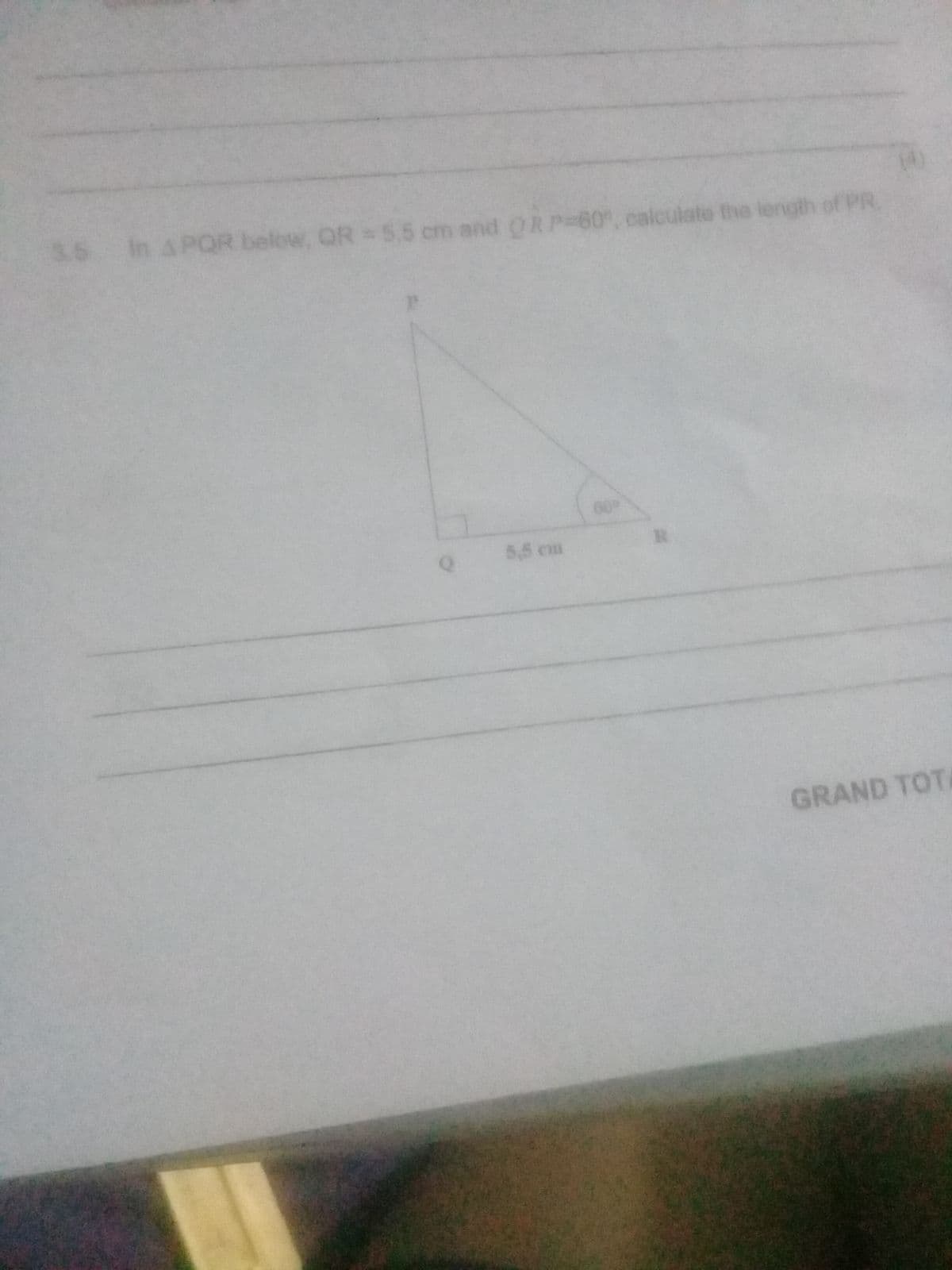 3.5 In A PQR below, QR = 5,5 cm and QRP=60°, calculate the length of PR
5,5 cu
60°
R
GRAND TOTA