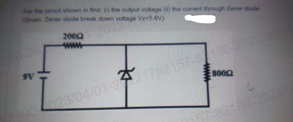 For the circuit shown in find: (i) the output voltage (ii) the current through Zener diode
(Given: Zener diode break down voltage Vz=5.6V)
2002
1-2022
9V
80092
4
7-82190-2023/0
190-023/04/01-2221762157-87190-2023.040