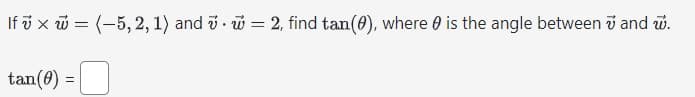 If x=(-5, 2, 1) and vw=2, find tan(e), where is the angle between v and w.
tan(0) =