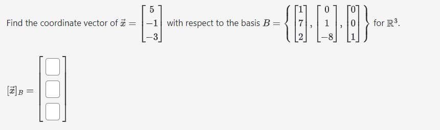 Find the coordinate vector of =
--8
=
B
5
-1 with respect to the basis B=
0
{}
for R³.