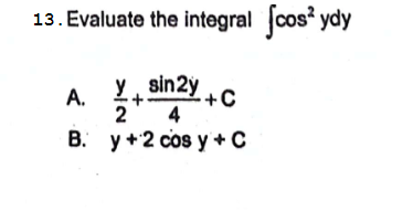 13. Evaluate the integral [cos ydy
y sin2y
A. +
2 4
B.
+C
y +2 cos y+C