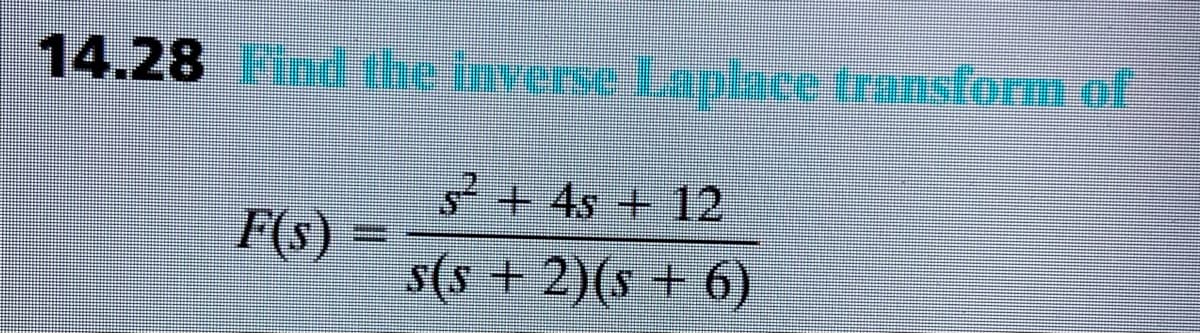 14.28 ind the fnverse Lajplace transform of
+ 4s + 12
F(s)
s(s + 2)(s + 6)
