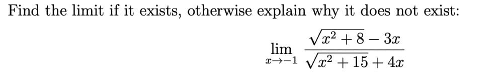 Find the limit if it exists, otherwise explain why it does not exist:
lim
√√√x²+8-3x
x 1 x²+15+4x