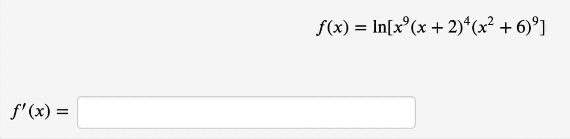 f'(x) =
f(x) = In[x(x+2) 4 (x² + 6)⁹]