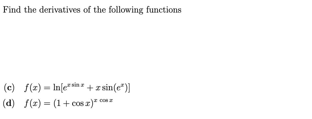 Find the derivatives of the following functions
(c) f(x) = In[ex sin x + x sin(e)]
(d) f(x)=(1+ cos x) *
COS X