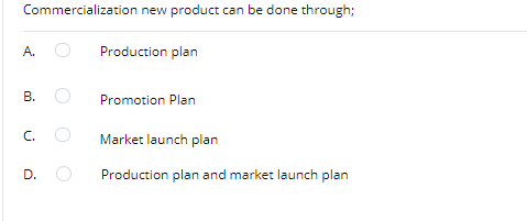 Commercialization new product can be done through;
A.
Production plan
B. O
Promotion Plan
C.
Market launch plan
D.
Production plan and market launch plan

