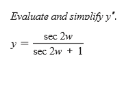 Evaluate and simvlify y'.
sec 2w
y
sec 2w + 1
