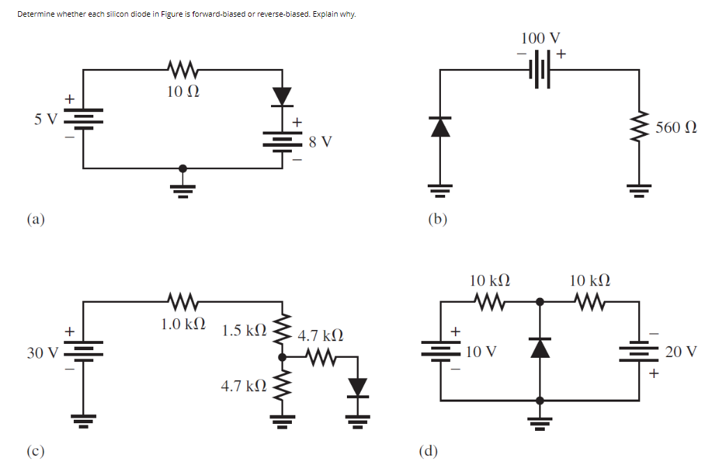 Determine whether each silicon diode in Figure is forward-biased or reverse-biased. Explain why.
5 V
(2)
30 V
(c)
+
Μ
10 Ω
Μ
1.0 ΚΩ
1.5 ΚΩ
4.7 ΚΩ
+
8 V
4.7 ΚΩ
Μ
Hlia
(d)
10 ΚΩ
Μ
10 V
100 V
F
x
HI
+
10 ΚΩ
Μ
Μ
560 Ω
|
20 V