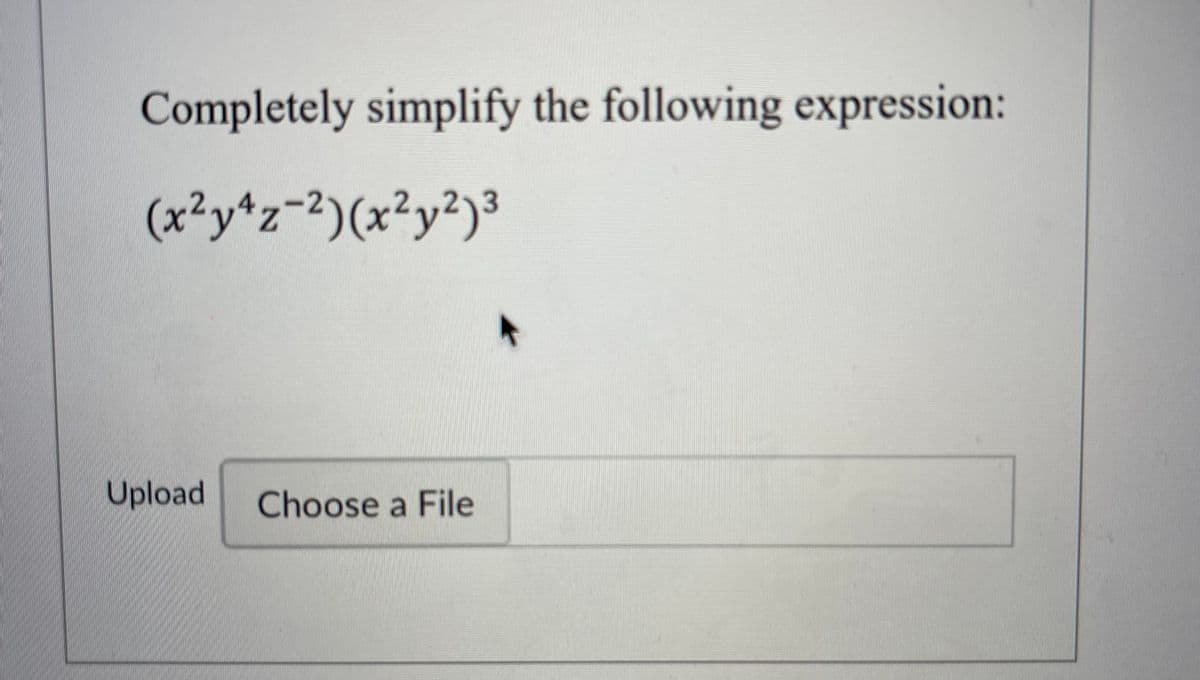 Completely simplify the following expression:
(x²y¹z-²)(x²y²)³
Upload Choose a File
k