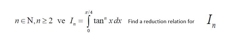 I,
neN,n 2 2 ve
tan" x dx Find a reduction relation for
