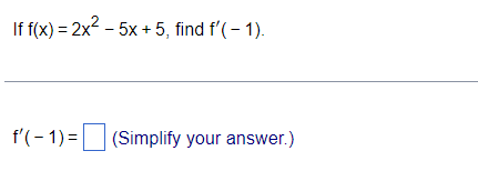 If f(x) = 2x² - 5x + 5, find f'( − 1).
f'(-1)= (Simplify your answer.)