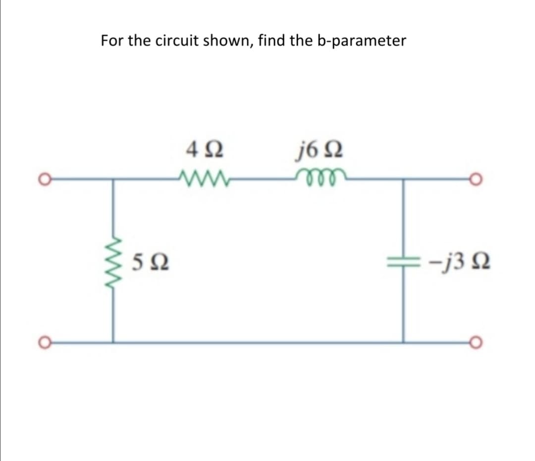 For the circuit shown, find the b-parameter
j6 N
ell
-j3 Q
