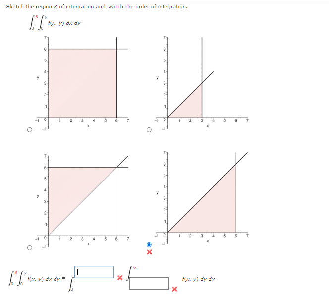 Sketch the region R of integration and switch the order of integration.
f(x, y) dx dy
6
5-
5-
2
1 0
6
6
51
y
3-
2
2.
3.
4
-1
5
6
9.
f(x, y) dx dy =
f(x, y) dy dx
