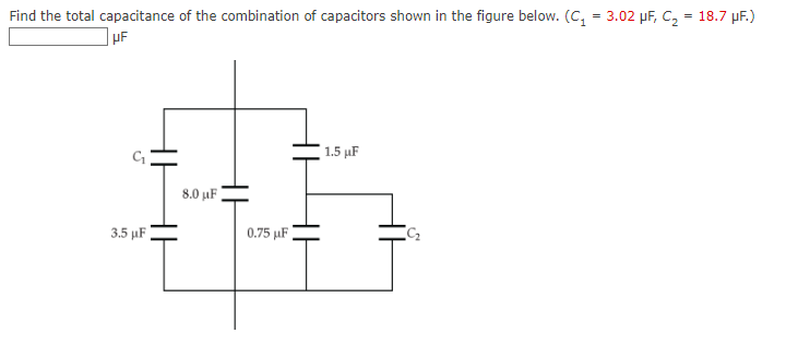 Find the total capacitance of the combination of capacitors shown in the figure below. (C₁ = 3.02 μF, C₂ = 18.7 μF.)
UF
3.5 μF
8.0 μF
0.75 μF
1.5 μF
