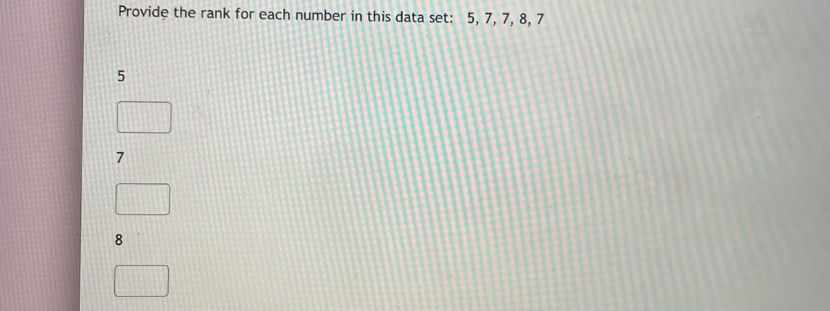 Provide the rank for each number in this data set: 5, 7, 7, 8, 7
7
8
0.0.0
