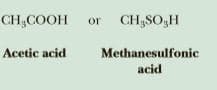 CH;COOH
CH,SO,H
or
Acetic acid
Methanesulfonic
acid
