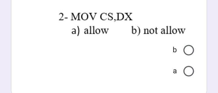 2- MOV CS,DX
a) allow
b) not allow
b O
a
