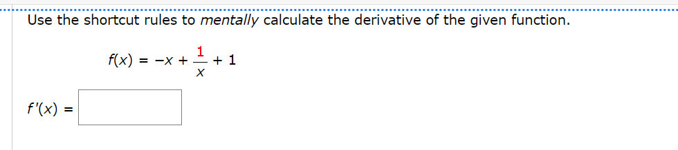 Use the shortcut rules to mentally calculate the derivative of the given function.
1
f(x) = X + + 1
Χ
f'(x) =