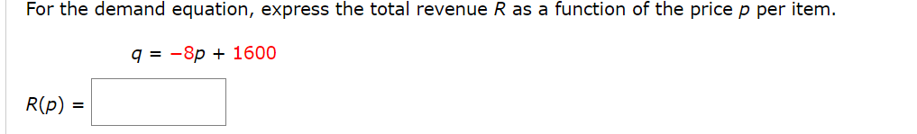 For the demand equation, express the total revenue R as a function of the price p per item.
R(p) =
9-8p1600