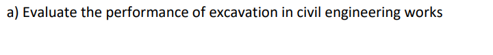 a) Evaluate the performance of excavation in civil engineering works
