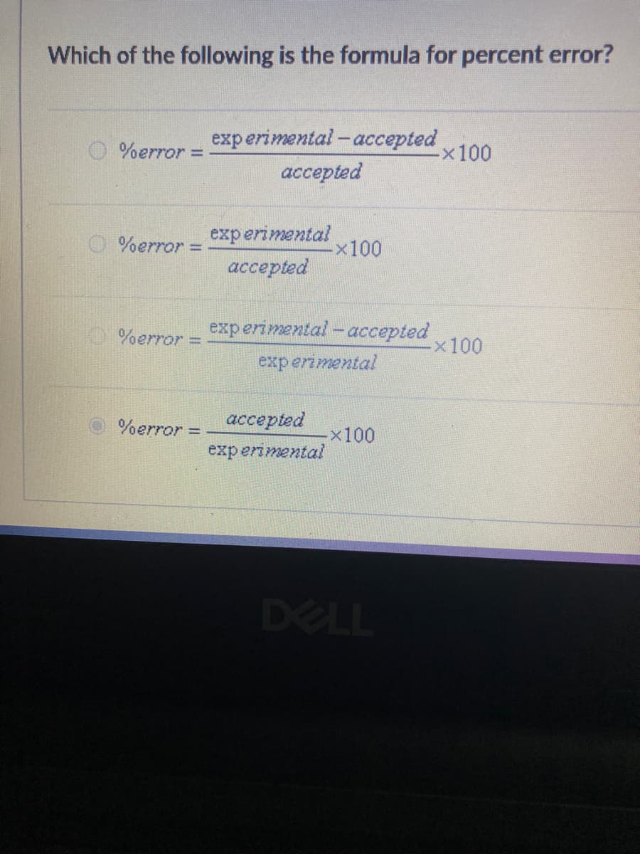 Which of the following is the formula for percent error?
%error =
%error
%error =
%error =
experimental - accepted
accepted
experimental
accepted
-×100
experimental - accepted
experimental
accepted
experimental
-×100
DELL
-×100
-×100