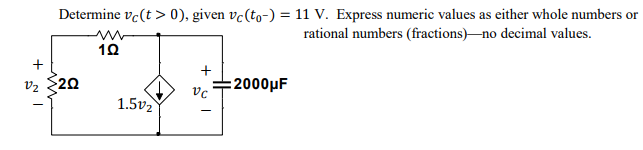 Determine ve(t > 0), given ve(to-) = 11 V. Express numeric values as either whole numbers or
rational numbers (fractions)-no decimal values.
10
V2 20
=2000µF
1.5v2
