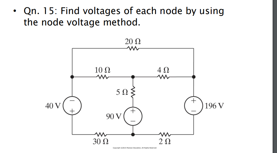 Qn. 15: Find voltages of each node by using
the node voltage method.
40 V
+
10 Ω
90 V
30 Ω
20 Ω
5Ω
www
(+1
Copyright ©2015 Pearson Education, All Rights Reserved
4 Ω
2 Ω
+
|196 V