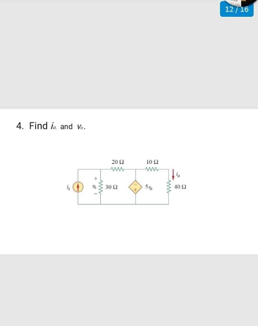 4. Find io and V.
Το
20 Ω
Μ
30 Ω
10 Ω
Μ
500
40 Ω
12/16