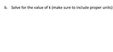 b. Solve for the value of k (make sure to include proper units)