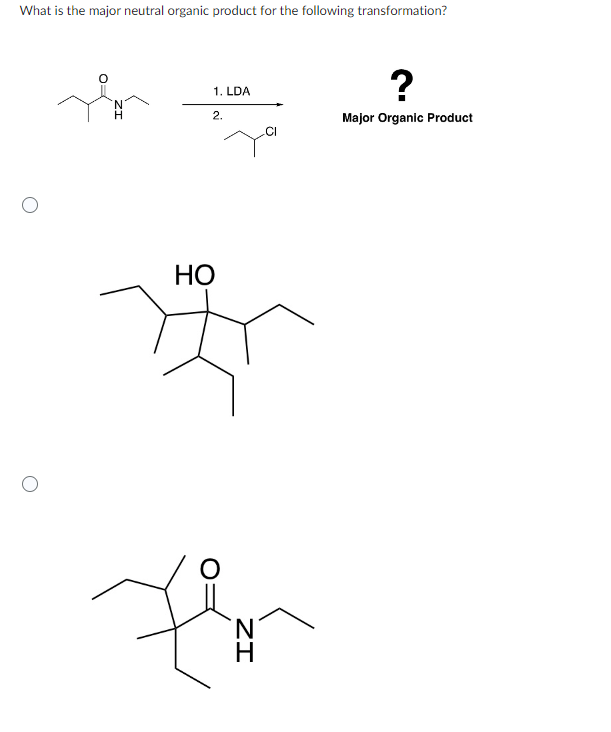 What is the major neutral organic product for the following transformation?
H
1. LDA
2.
HO
O
ZI
N
CI
?
Major Organic Product