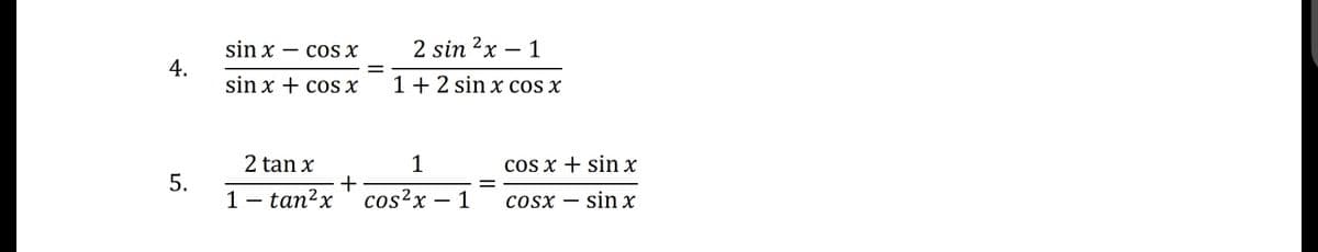 4.
5.
sin x COS X
sin x + cos x
2 tan x
1tan²x
+
2 sin ²x 1
1 + 2 sin x cos x
1
cos²x - 1
=
cos x + sin x
cosx – sin x