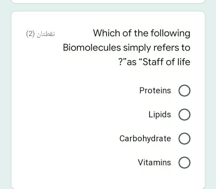 نقطتان )2(
Which of the following
Biomolecules simply refers to
?"as "Staff of life
Proteins
Lipids
Carbohydrate O
Vitamins O
