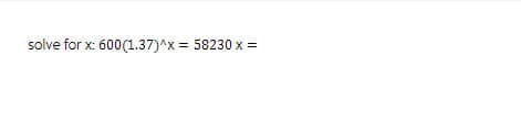 solve for x: 600(1.37)^x = 58230 x =
