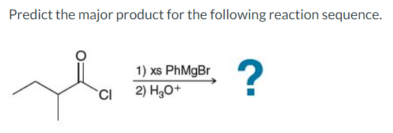 Predict the major product for the following reaction sequence.
مله
1) xs PhMgBr
2) HO+
?