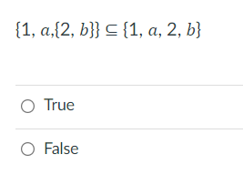 {1, a,{2, b}} C {1, a, 2, b}
O True
O False
