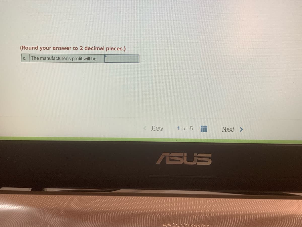 (Round your answer to 2 decimal places.)
C.
The manufacturer's profit will be
< Prev
1 of 5
Next >
ASUS
